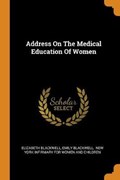 Address on the Medical Education of Women | Blackwell, Elizabeth ; Blackwell, Emily | 