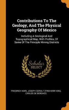 Contributions to the Geology, and the Physical Geography of Mexico