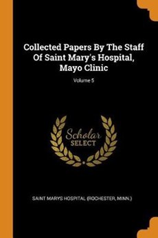 Collected Papers by the Staff of Saint Mary's Hospital, Mayo Clinic; Volume 5