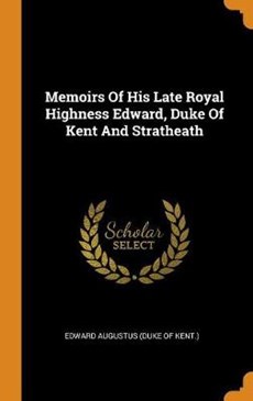 Memoirs of His Late Royal Highness Edward, Duke of Kent and Stratheath