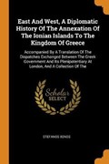 East and West, a Diplomatic History of the Annexation of the Ionian Islands to the Kingdom of Greece | Stefanos Xenos | 