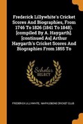 Frederick Lillywhite's Cricket Scores and Biographies, from 1746 to 1826 (1841 to 1848). [compiled by A. Haygarth]. [continued As] Arthur Haygarth's Cricket Scores and Biographies from 1855 to | Frederick Lillywhite | 