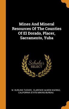Mines and Mineral Resources of the Counties of El Dorado, Placer, Sacramento, Yuba