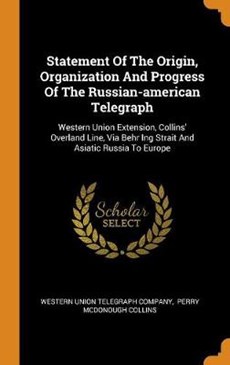 Statement of the Origin, Organization and Progress of the Russian-American Telegraph