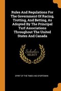 Rules and Regulations for the Government of Racing, Trotting, and Betting, as Adopted by the Principal Turf Associations Throughout the United States and Canada | Spirit Of The Times | 