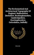 The Ecclesiastical and Architectural Topography of England. Bedfordshire (Berkshire, Buckinghamshire, Cambridgeshire, Huntingdonshire, Oxfordshire, Suffolk) | England | 