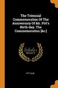 The Triennial Commemoration of the Anniversary of Mr. Pitt's Birth-Day. the Commemoration [&c.] | Pitt Club | 