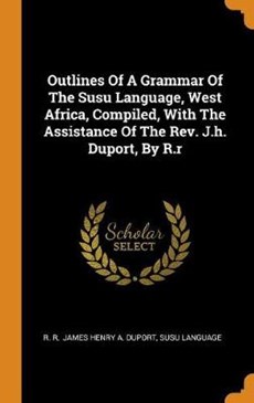 Outlines of a Grammar of the Susu Language, West Africa, Compiled, with the Assistance of the Rev. J.H. Duport, by R.R
