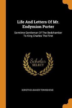 Life and Letters of Mr. Endymion Porter