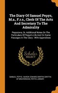 The Diary of Samuel Pepys, M.A., F.R.S., Clerk of the Acts and Secretary to the Admirality | Pepys, Samuel ; Library, Pepys | 