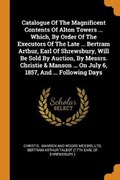 Catalogue of the Magnificent Contents of Alton Towers ... Which, by Order of the Executors of the Late ... Bertram Arthur, Earl of Shrewsbury, Will Be Sold by Auction, by Messrs. Christie & Manson ... on July 6, 1857, and ... Following Days | Ltd | 