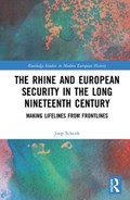 The Rhine and European Security in the Long Nineteenth Century | Joep Schenk | 