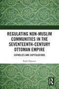 Regulating Non-Muslim Communities in the Seventeenth-Century Ottoman Empire | Radu Dipratu | 