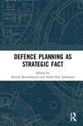 Defence Planning as Strategic Fact | HENRIK (UNIVERSITY OF COPENHAGEN,  Denmark) Breitenbauch ; Andre Ken (University of Copenhagen, Denmark) Jakobsson | 