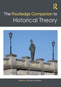 The Routledge Companion to Historical Theory | CHIEL (VRIJE UNIVERSITEIT AMSTERDAM,  Netherlands) van den Akker | 