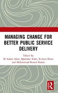 Managing Change for Better Public Service Delivery | M Aslam Alam ; Quamrul Alam ; Rizwan Khair ; Mohammad Rezaul Karim | 