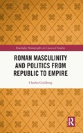 Roman Masculinity and Politics from Republic to Empire | Charles Goldberg | 
