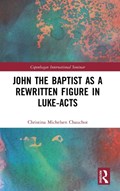 John the Baptist as a Rewritten Figure in Luke-Acts | Christina Michelsen Chauchot | 