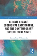 Climate Change, Ecological Catastrophe, and the Contemporary Postcolonial Novel | Justyna Poray-Wybranowska | 