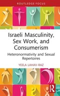Israeli Masculinity, Sex Work, and Consumerism | Yeela (University of Leicester) Lahav-Raz | 
