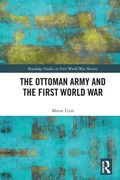 The Ottoman Army and the First World War | Mesut Uyar | 