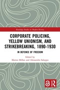 Corporate Policing, Yellow Unionism, and Strikebreaking, 1890-1930 | Matteo Millan ; Alessandro Saluppo | 