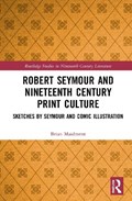 Robert Seymour and Nineteenth-Century Print Culture | Brian Maidment | 