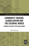 Commodity Trading, Globalization and the Colonial World | Christof Dejung | 