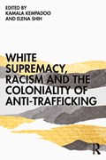 White Supremacy, Racism and the Coloniality of Anti-Trafficking | Kamala Kempadoo ; Elena Shih | 