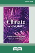 Climate -- A New Story (16pt Large Print Edition) | Charles Eisenstein | 