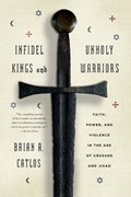 Infidel Kings and Unholy Warriors | Catlos Brian A. Catlos | 