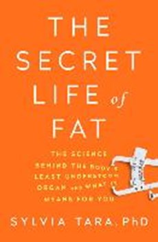 The Secret Life of Fat - The Science Behind the Body`s Least Understood Organ and What It Means for You