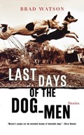 Last Days of the Dog-Men - Stories | Brad Watson | 