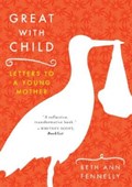 Great with Child: Letters to a Young Mother | Beth Ann Fennelly | 