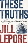 These Truths | Jill (Harvard University) Lepore | 