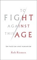 To Fight Against This Age | Rob Riemen | 