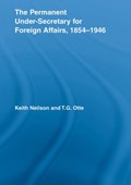 The Permanent Under-Secretary for Foreign Affairs, 1854-1946 | Keith Neilson ; T.G. Otte | 