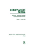 Christians in Persia (RLE Iran C) | Robin Waterfield | 