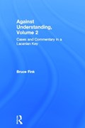 Against Understanding, Volume 2 | Bruce (Bruce Fink, Duquesne University, Usa) Fink | 