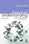 Against Understanding, Volume 2 | Bruce (Bruce Fink, Duquesne University, Usa) Fink | 
