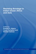 Resisting Bondage in Indian Ocean Africa and Asia | EDWARD A. (UNIVERSITY OF CALIFORNIA,  Los Angeles, USA) Alpers ; Gwyn Campbell ; Michael (University of California, Los Angeles, USA) Salman | 
