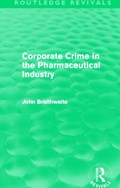 Corporate Crime in the Pharmaceutical Industry (Routledge Revivals) | John (Australian National University, Act, Australia) Braithwaite | 