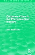 Corporate Crime in the Pharmaceutical Industry (Routledge Revivals) | John (Australian National University, Act, Australia) Braithwaite | 