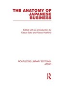 The Anatomy of Japanese Business | Kazuo (Nagoya University) Sato | 