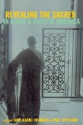 Revealing the Sacred in Asian and Pacific America | JANE IWAMURA ; PAUL (UNIVERSITY OF CALIFORNIA,  USA) Spickard | 