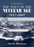 The Navy of the Nuclear Age, 1947-2007 | Paul Silverstone | 