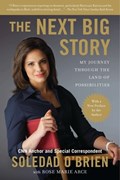 The Next Big Story: My Journey Through the Land of Possibilities | Soledad O'Brien | 