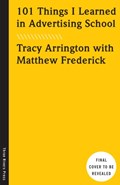 101 Things I Learned in Advertising School | Matthew Frederick ; Tracy Arrington | 