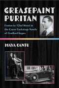 Greasepaint Puritan: Boston to 42nd Street in the Queer Backstage Novels of Bradford Ropes | Maya Cantu | 