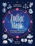 Zodiac Magic: Astrological Wisdom for Love, Work and Family | Ambrosia Hawthorn | 